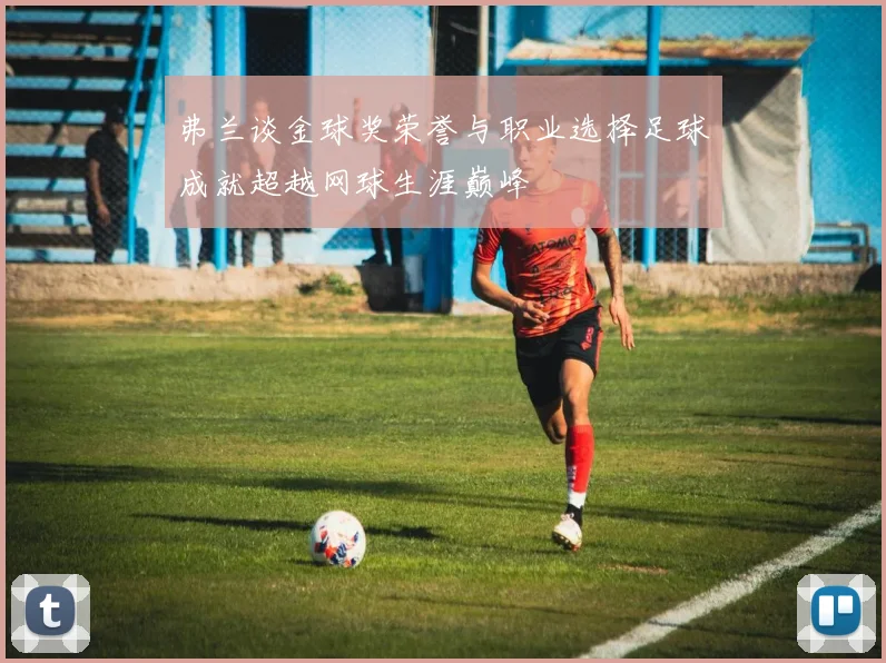 弗兰谈金球奖荣誉与职业选择足球成就超越网球生涯巅峰