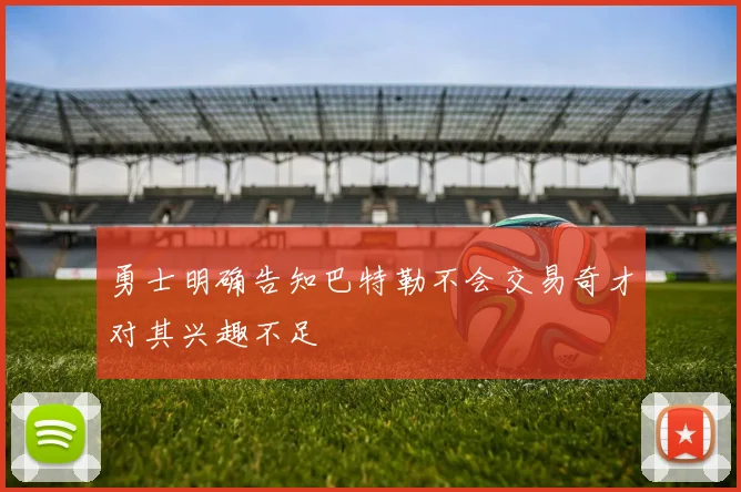 勇士明确告知巴特勒不会交易奇才对其兴趣不足