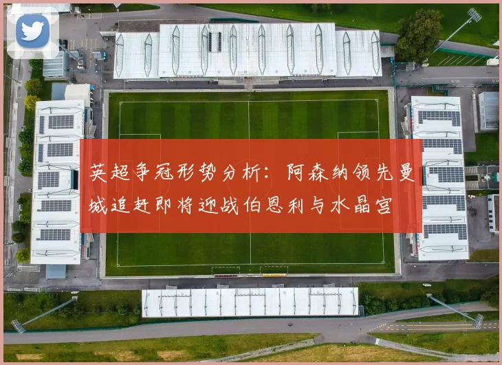 英超争冠形势分析：阿森纳领先曼城追赶即将迎战伯恩利与水晶宫